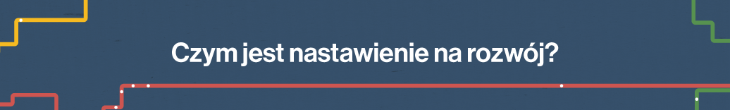 Czym jest nastawienie na rozwój?